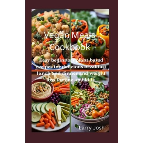 (영문도서) Vegan Meals Cookbook: Easy beginners plant-based recipes for delicious breakfast lunch and di... Paperback, Independently Published, English, 9798867890124