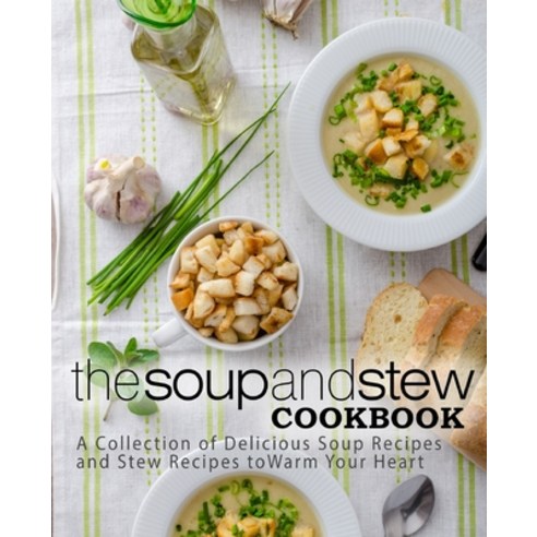 (영문도서) The Soup and Stew Cookbook: A Collection of Delicious Soup Recipes and Stew Recipes to Warm Y... Paperback, Independently Published, English, 9781696394390