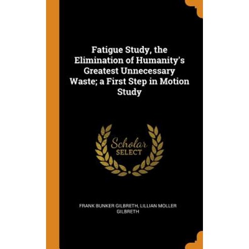 (영문도서) Fatigue Study the Elimination of Humanity''s Greatest Unnecessary Waste; a First Step in Moti... Hardcover, Franklin Classics, English, 9780342318711