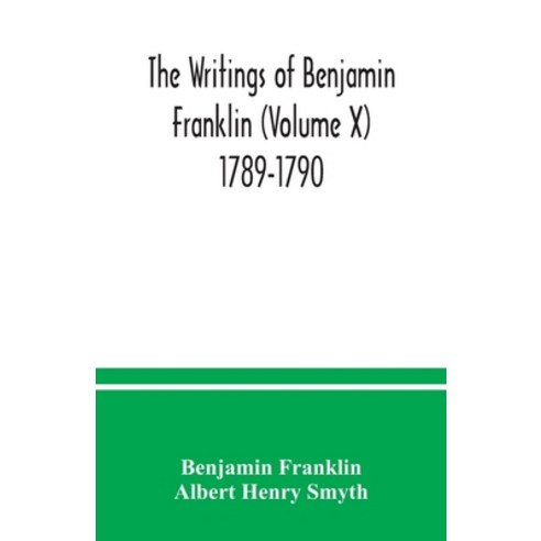 The writings of Benjamin Franklin (Volume X) 1789-1790 Paperback, Alpha Edition