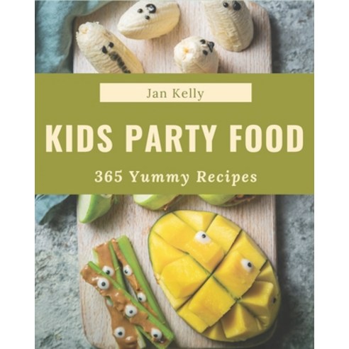 365 Yummy Kids Party Food Recipes: A Kids Party Food Cookbook You Will Love Paperback, Independently Published