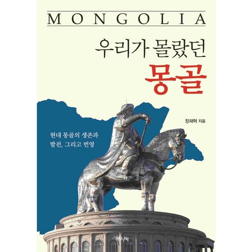 우리가 몰랐던 몽골:현대 몽골의 생존과 발전 그리고 번영, 장재혁 저, HUINE