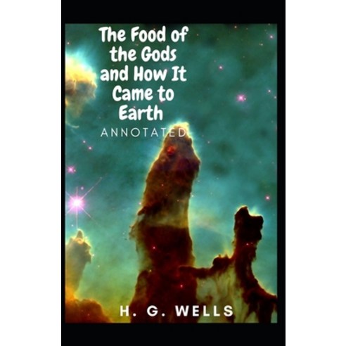 The Food of the Gods and How It Came to Earth Annotated Paperback, Independently Published, English, 9798731218870