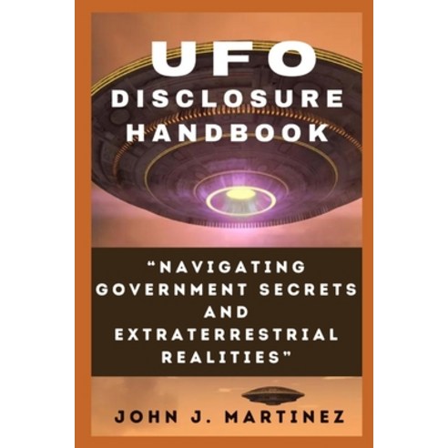 (영문도서) UFO Disclosure Handbook: Navigating Government Secrets and Extraterrestrial Realities Paperback, Independently Published, English, 9798873595037