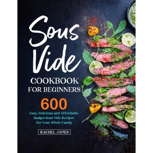 Sous Vide Cookbook for Beginners: 600 Easy Delicious and Affordable Budget Sous Vide Recipes for Yo... Paperback, Activity Color Publishing, English, 9781637330999
