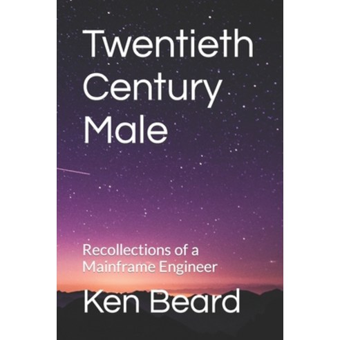 (영문도서) Twentieth Century Male: Recollections of a Mainframe Engineer Paperback, Independently Published, English, 9798389381711