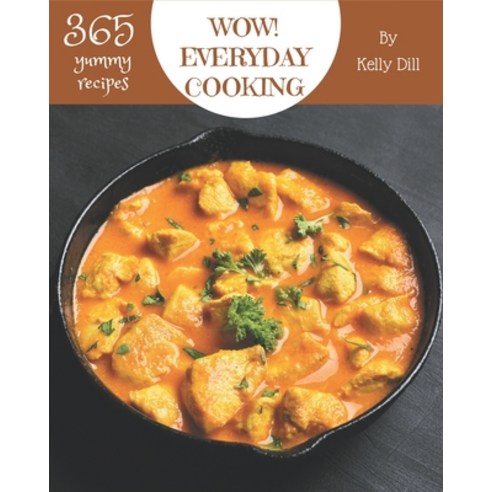 Wow! 365 Yummy Everyday Cooking Recipes: Explore Yummy Everyday Cooking Cookbook NOW! Paperback, Independently Published