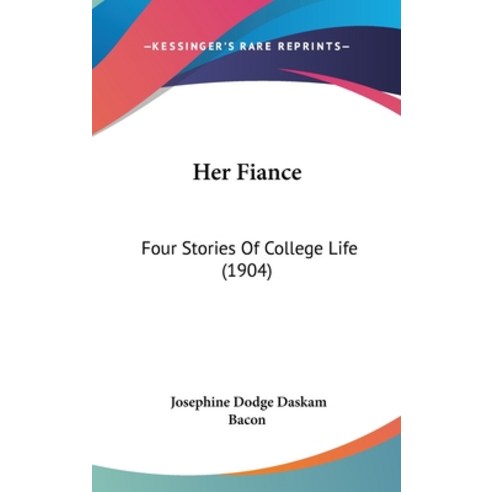 Her Fiance: Four Stories Of College Life (1904) Hardcover, Kessinger Publishing