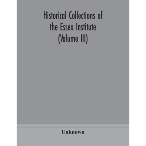 Historical Collections of the Essex Institute (Volume III) Paperback, Alpha Edition