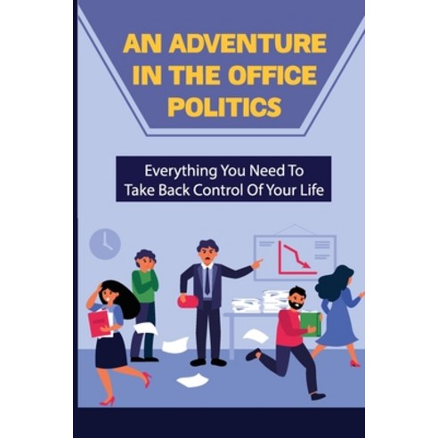 (영문도서) An Adventure In The Office Politics: Everything You Need To Take Back Control Of Your Life: T... Paperback, Independently Published, English, 9798451347492