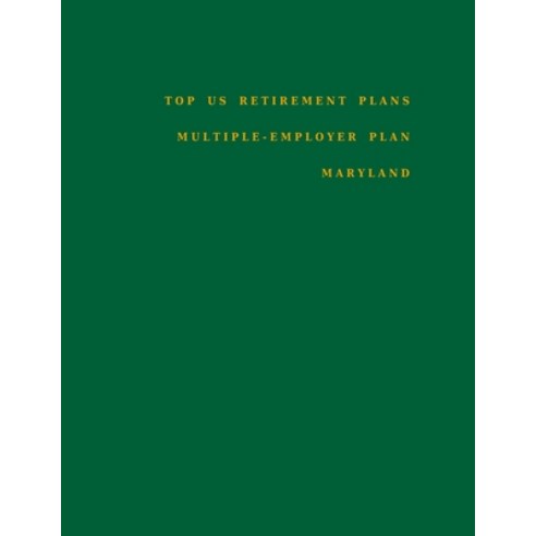 Top US Retirement Plans - Multiple-Employer Plan - Maryland: Employee Benefit Plans Paperback, Independently Published