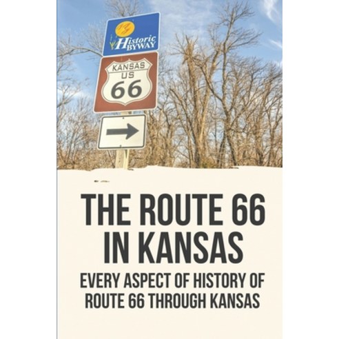(영문도서) The Route 66 In Kansas: Every Aspect Of History Of Route 66 Through Kansas: How Many Miles Of... Paperback, Independently Published, English, 9798534785210