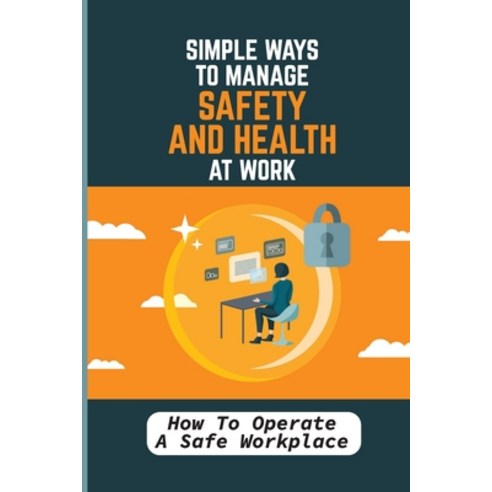 (영문도서) Simple Ways To Manage Safety And Health At Work: How To Operate A Safe Workplace: Make It A B... Paperback, Independently Published, English, 9798450201252