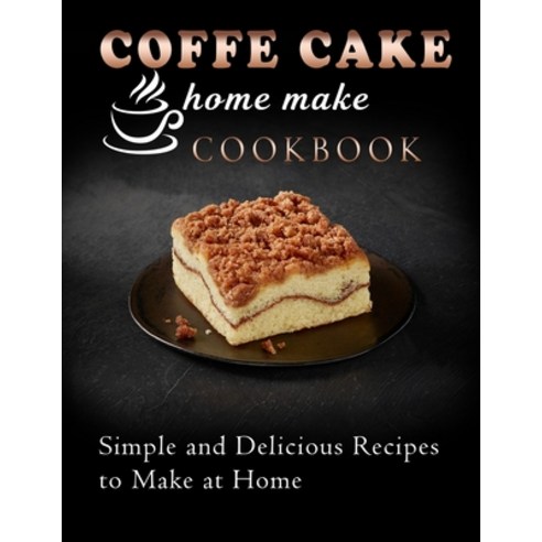 (영문도서) coffe cake home make cookbook: Simple and Delicious Recipes to Make at Home Paperback, Independently Published, English, 9798419493636