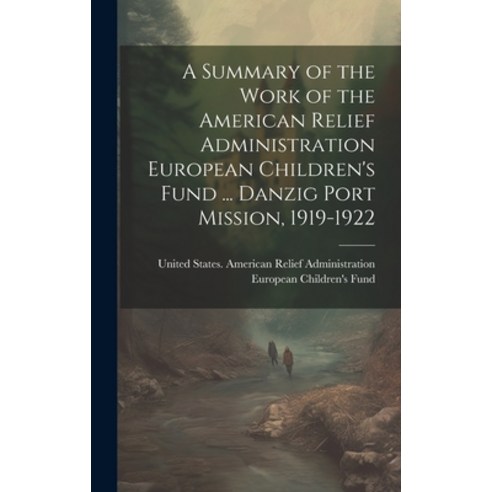 (영문도서) A Summary of the Work of the American Relief Administration European Children''s Fund ... Danz... Hardcover, Legare Street Press, English, 9781019890301