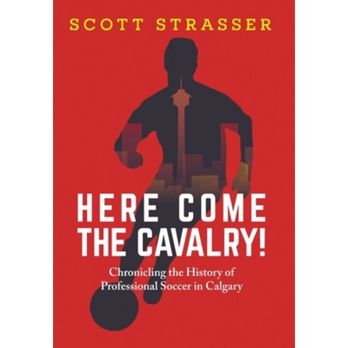 (영문도서) Here Come the Cavalry!: Chronicling the History of Professional Soccer in Calgary Hardcover, FriesenPress, English, 9781038306555