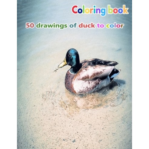 Coloring book 50 drawings of duck to color: a good book of size 8.5" x 11" inches for hobby fun en... Paperback, Independently Published, English, 9798710776605