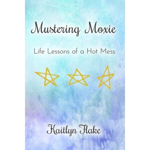 Mustering Moxie: Life Lessons of a Hot Mess Paperback, Independently Published, English, 9798555907790