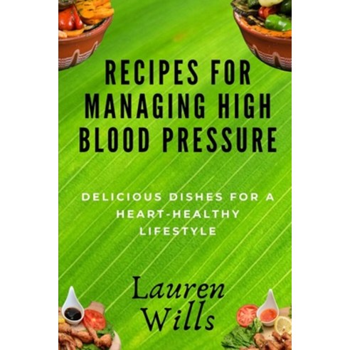 (영문도서) Recipes for Managing High Blood Pressure: Delicious Dishes for a Heart-Healthy Lifestyle Paperback, Independently Published, English, 9798863757346
