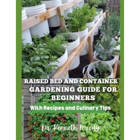 (영문도서) Raised Bed and Container Gardening Guide for Beginners: with Recipes and Culinary Tips: The U... Paperback, Independently Published, English, 9798880374236