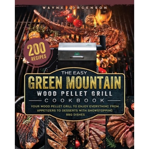 (영문도서) The Easy Green Mountain Wood Pellet Grill Cookbook: 200 Recipes for Your Wood Pellet Grill to... Paperback, Wayne Jorgenson, English, 9781803201986