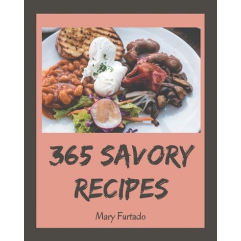 365 Savory Recipes: Make Cooking at Home Easier with Savory Cookbook! Paperback, Independently Published