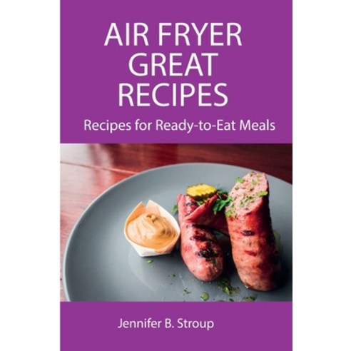 (영문도서) Air Fryer Great Recipes: Recipes for Ready-to-Eat Meals Paperback, Jennifer B. Stroup, English, 9788659822075
