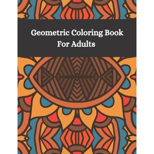 Geometric Coloring Book Fro Adults: Adult coloring books geometric patterns - Different geometric sh... Paperback, Independently Published, English, 9798554774263