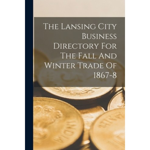 (영문도서) The Lansing City Business Directory For The Fall And Winter Trade Of 1867-8 Paperback, Legare Street Press, English, 9781017220766