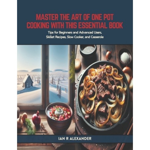 (영문도서) Master the Art of One Pot Cooking with this Essential Book: Tips for Beginners and Advanced U... Paperback, Independently Published, English, 9798320538822
