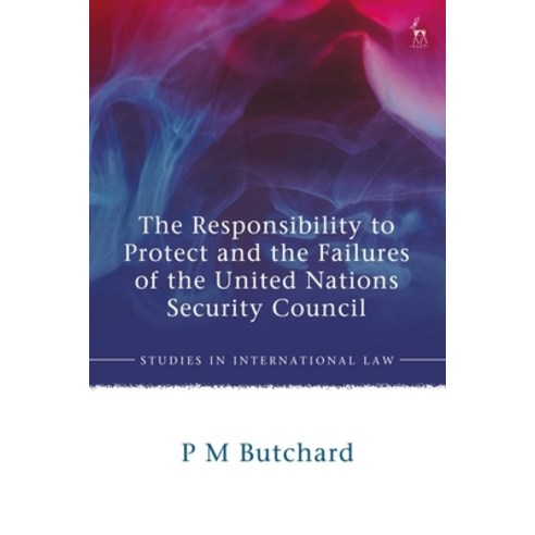 The Responsibility to Protect and the Failures of the United Nations Security Council Hardcover, Bloomsbury Publishing PLC