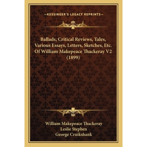 Ballads Critical Reviews Tales Various Essays Letters Sketches Etc. Of William Makepeace Thack... Paperback, Kessinger Publishing