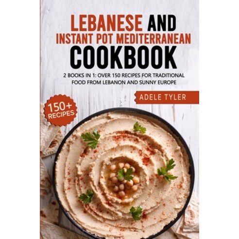 (영문도서) Lebanese And Instant Pot Mediterranean Cookbook: 2 Books In 1: Over 150 Recipes For Tradition... Paperback, Independently Published, English, 9798714182105
