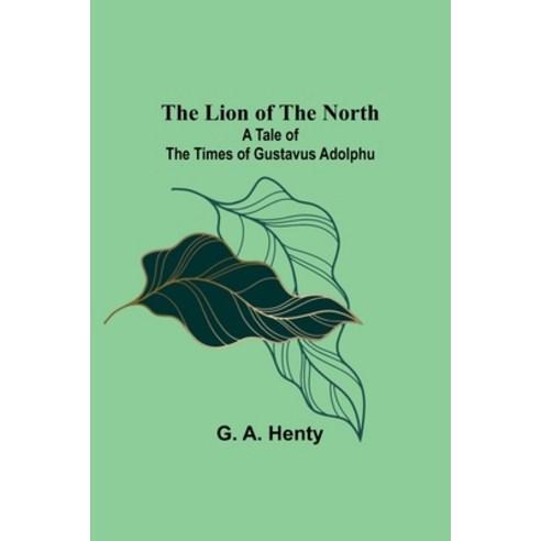 (영문도서) The Lion of the North: A Tale of the Times of Gustavus Adolphu Paperback, Alpha Edition, English, 9789356891180