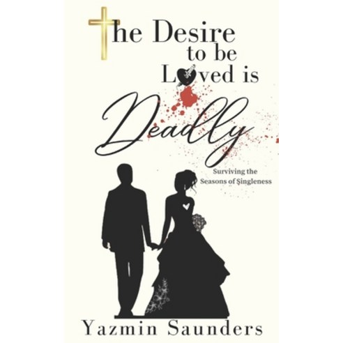 (영문도서) The Desire to be Loved is DEADLY: Surviving the Seasons of Singleness Paperback, Independently Published, English, 9798322712299