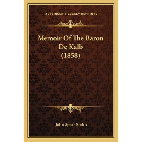 Memoir Of The Baron De Kalb (1858) Paperback, Kessinger Publishing