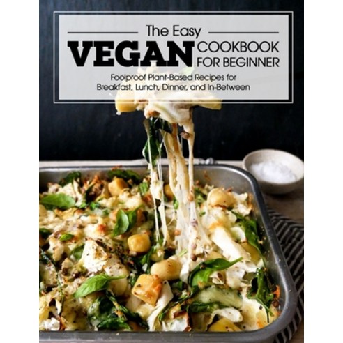 (영문도서) The Easy Vegan Cookbook For Beginner: FoolProof Plant-Based Recipes For Breakfast Lunch Din... Paperback, Independently Published, English, 9798520550808