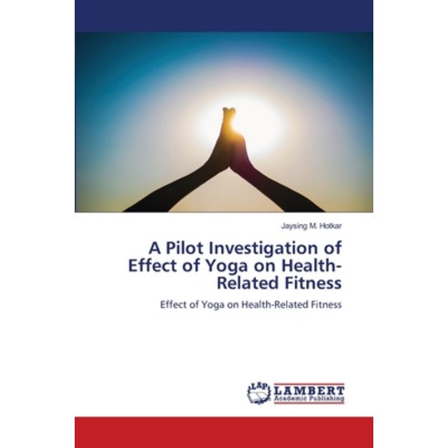 (영문도서) A Pilot Investigation of Effect of Yoga on Health-Related Fitness Paperback, LAP Lambert Academic Publis..., English, 9786206143819