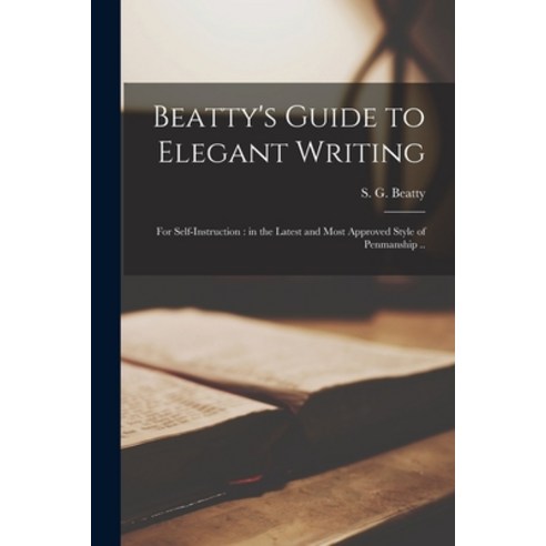 (영문도서) Beatty''s Guide to Elegant Writing: for Self-instruction: in the Latest and Most Approved Styl... Paperback, Legare Street Press, English, 9781014281678