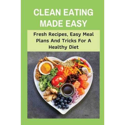 (영문도서) Clean Eating Made Easy: Fresh Recipes Easy Meal Plans And Tricks For A Healthy Diet: Simple ... Paperback, Independently Published, English, 9798533684620