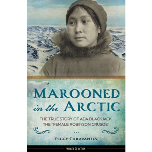 (영문도서) Marooned in the Arctic: The True Story of ADA Blackjack the Female Robinson Crusoe Volume 15 Hardcover, Chicago Review Press, English, 9781613730980