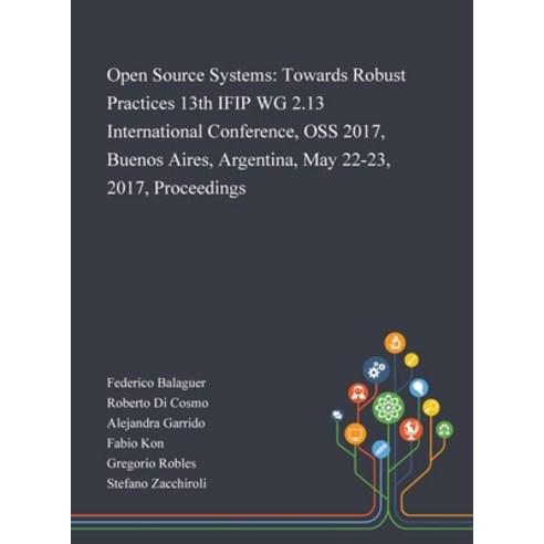 Open Source Systems: Towards Robust Practices 13th IFIP WG 2.13 International Conference OSS 2017 ... Hardcover, Saint Philip Street Press, English, 9781013268632