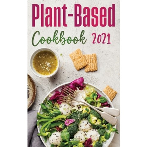 (영문도서) Plant-Based Diet Cookbook 2021: Healthy Quick And Easy Plant-Based Recipes to Reset Your Me... Hardcover, Sara Greger, English, 9781802571981