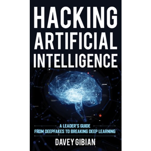 (영문도서) Hacking Artificial Intelligence: A Leader''s Guide from Deepfakes to Breaking Deep Learning Hardcover, Rowman & Littlefield Publis..., English, 9781538155080