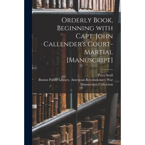 (영문도서) Orderly Book Beginning With Capt. John Callender''s Court-martial [manuscript] Paperback, Legare Street Press, English, 9781013803468