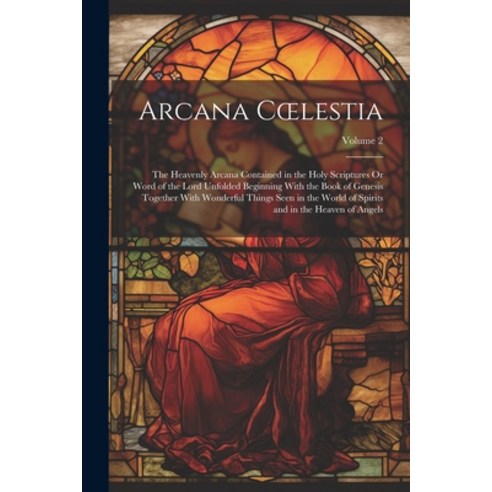 (영문도서) Arcana Coelestia: The Heavenly Arcana Contained in the Holy Scriptures Or Word of the Lord Un... Paperback, Legare Street Press, English, 9781022663060