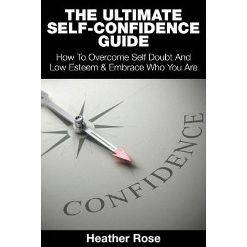 The Ultimate Self-Confidence Guide: Your Guide To Building Self-Confidence & To A Better Confident You Paperback, Speedy Publishing LLC, English, 9781635015485