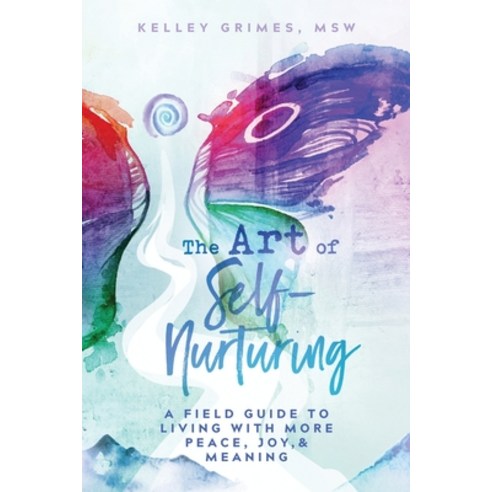 The Art of Self-Nurturing: A Field Guide to Living With More Peace Joy & Meaning Paperback, Inspired Living Publishing
