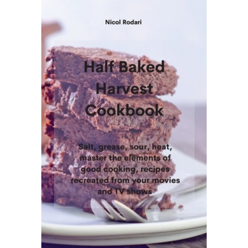 Half Baked Harvest Cookbook: Salt grease sour heat master the elements of good cooking recipes ... Paperback, Tufonzipub Ltd, English, 9781802330298