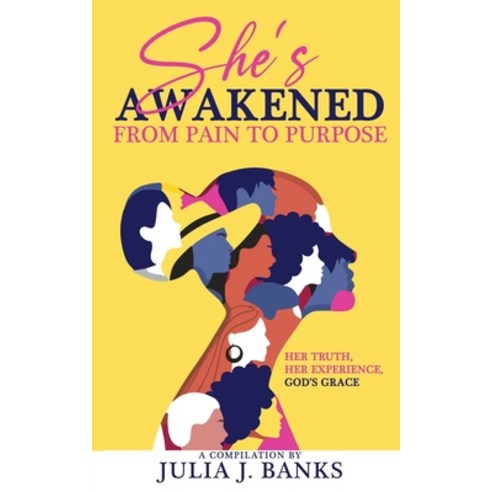 (영문도서) She''s Awakened From Pain To Purpose: Her Truth Her Experience God''s Grace Paperback, She''s Awaken LLC, English, 9781735630335